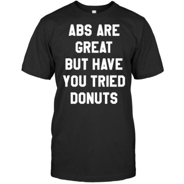 Abs Are Great But Have You Tried Donuts Shirt