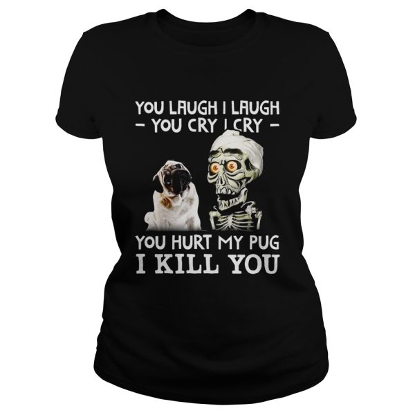 Achmed you laugh I laugh you cry I cry you hurt my pug shirt