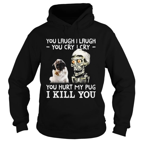 Achmed you laugh I laugh you cry I cry you hurt my pug shirt