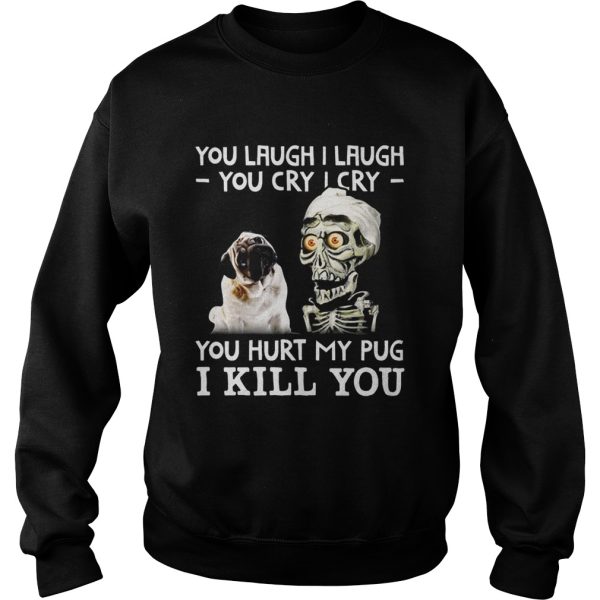 Achmed you laugh I laugh you cry I cry you hurt my pug shirt