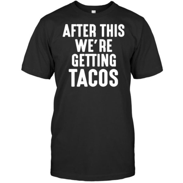 After This We’re Getting Tacos Shirt