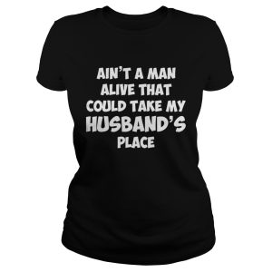 Ain't no man alive that could take my husband's place god blessed the shirt 1