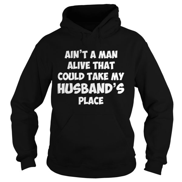 Ain’t no man alive that could take my husband’s place god blessed the shirt