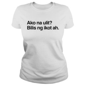 Ako na ulit lilis ng Ikot ah shirt 1