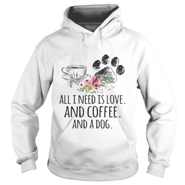 All I Need Is Love And Coffee And A Dog T-Shirt