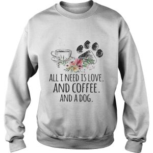 All I Need Is Love And Coffee And A Dog T Shirt 3