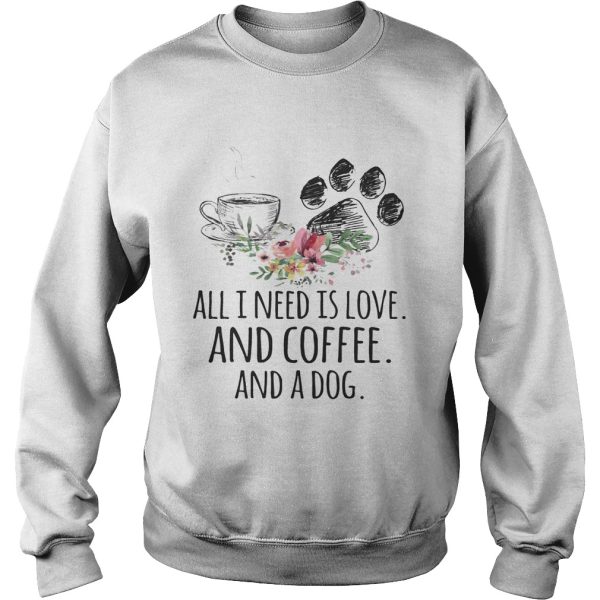 All I Need Is Love And Coffee And A Dog T-Shirt