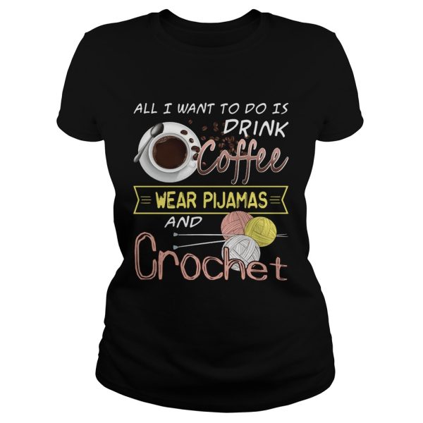 All I Want To Do Is Drink Coffee And Crochet T-Shirt