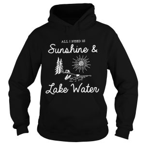 All I need is sunshine and lake water shirt 1 All I need is sunshine and lake water shirt 2