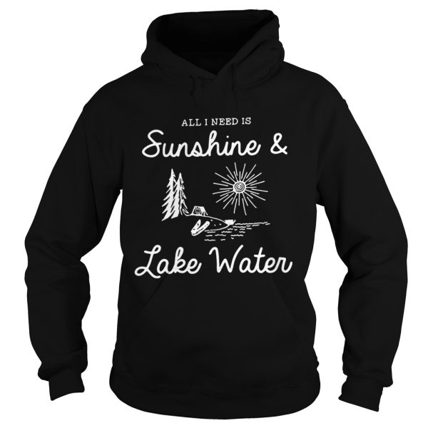 All I need is sunshine and lake water shirt