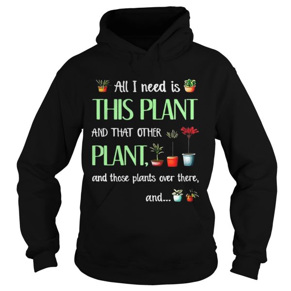 All I need is this plant and that other plant and those plant over there T-Shirt