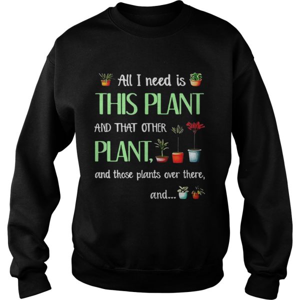 All I need is this plant and that other plant and those plant over there T-Shirt