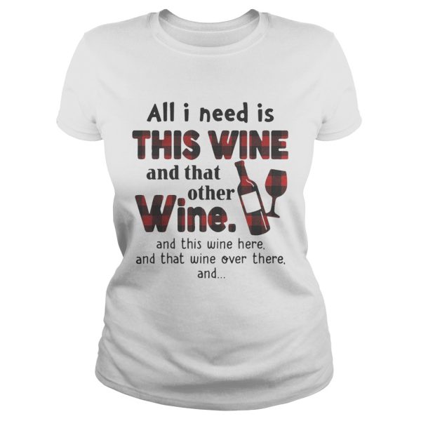 All I need is this wine and that other wine and this wine here shirt