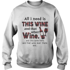 All I need is this wine and that other wine and this wine here shirt 3
