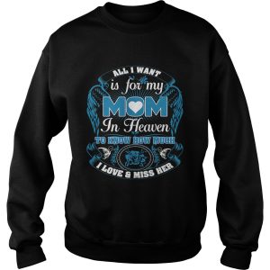 All I want is for my mom in heaven to know how much I love and miss her shirt 2 All I want is for my mom in heaven to know how much I love and miss her shirt 3