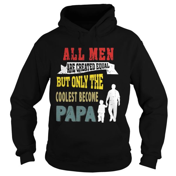 All Men Are Created Equal But Only The Coolest Become Papa T-Shirt