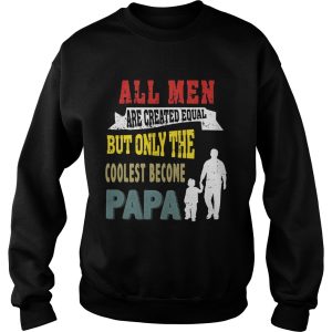 All Men Are Created Equal But Only The Coolest Become Papa T Shirt 3