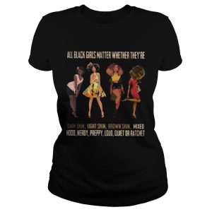 All black girls matter whether they're dark skin light skin brown skin shirt 1