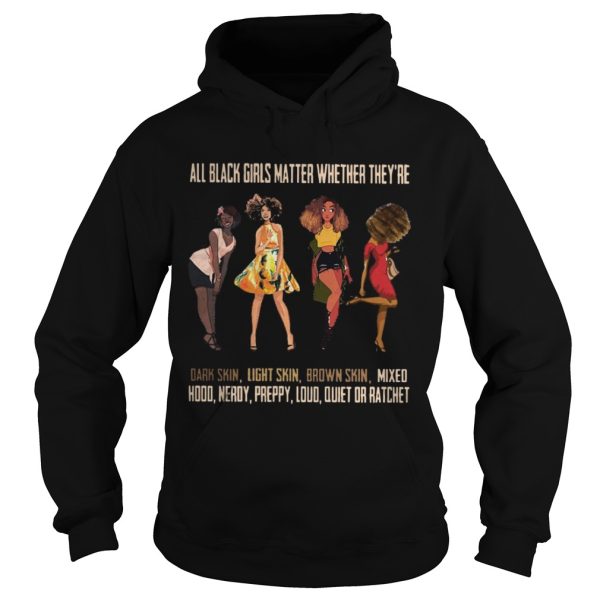 All black girls matter whether they’re dark skin light skin brown skin shirt