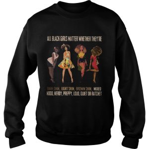 All black girls matter whether they're dark skin light skin brown skin shirt 3
