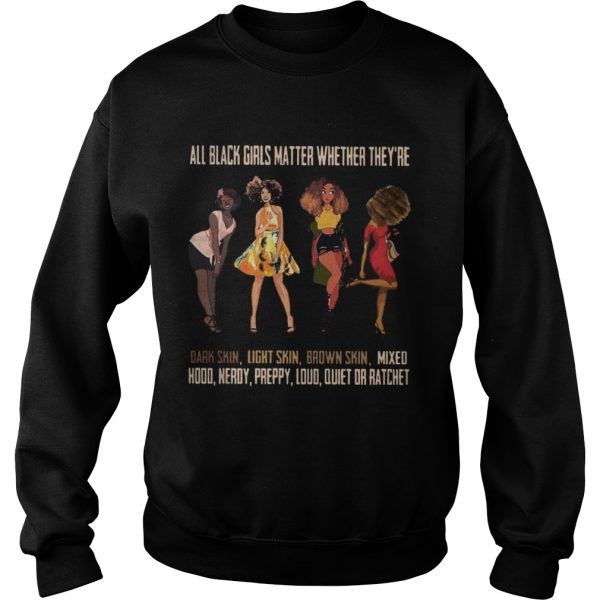 All black girls matter whether they’re dark skin light skin brown skin shirt