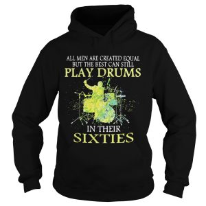 All men are created equal but the best can still play drums in their sixties shirt 1 All men are created equal but the best can still play drums in their sixties shirt 2