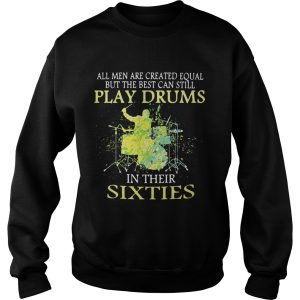 All men are created equal but the best can still play drums in their sixties shirt 2 All men are created equal but the best can still play drums in their sixties shirt 3