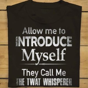 Allow me to introduce myself they call me the twat whisperer shirt