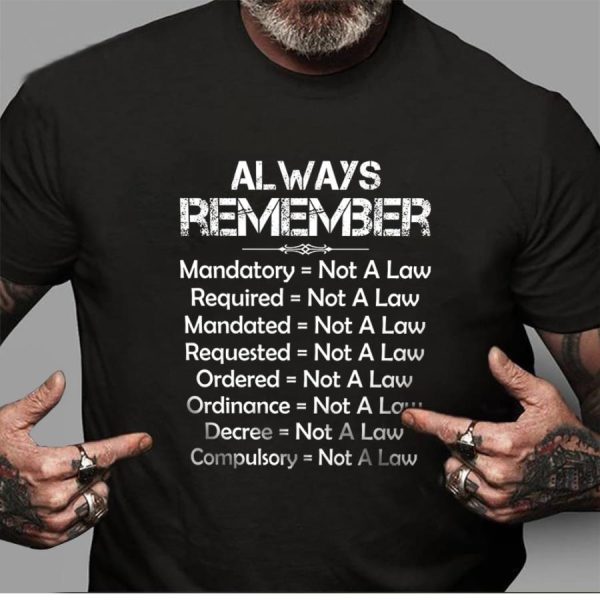 Always remember mandatory required mandated requested ordered ordinance decree compulsory not a law shirt