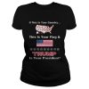 American If This Is Your Country This Is Your Flag And Trump Is Your President Shirt