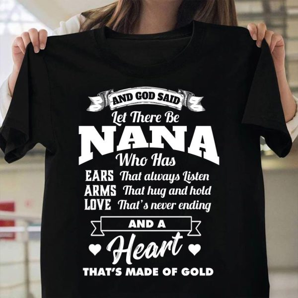 And god said let there be nana who has ears that always listen arms that hug and hold love that’s never ending and a heart that’s made of gold shirt