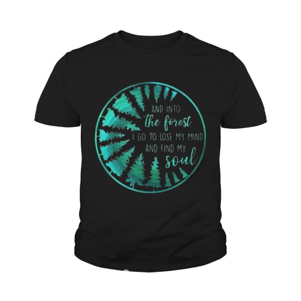 And into the forest I go to lose my mind and find my soul shirt