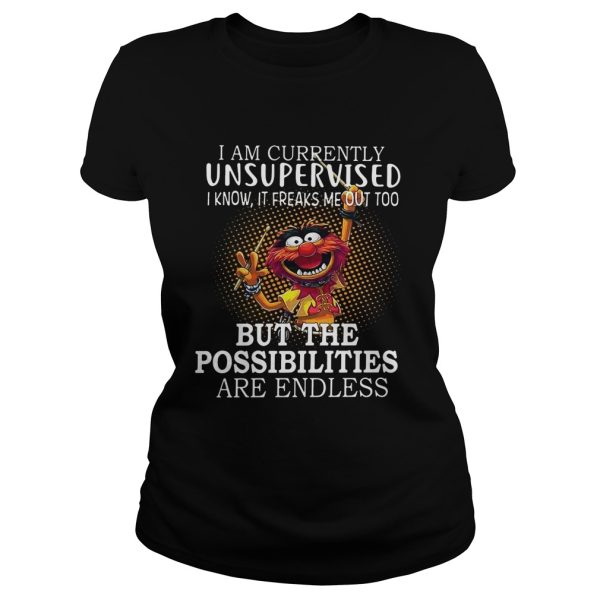 Animal Muppets I am currently unsupervised I know It freaks me out too shirt