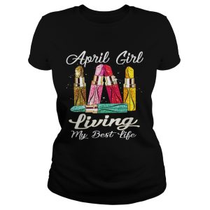 April Girl With Lipstick Living My Best Life Shirt 1