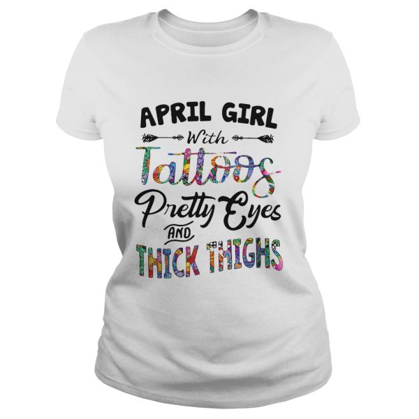 April girl with tattoos pretty eyes and thick thighs shirt