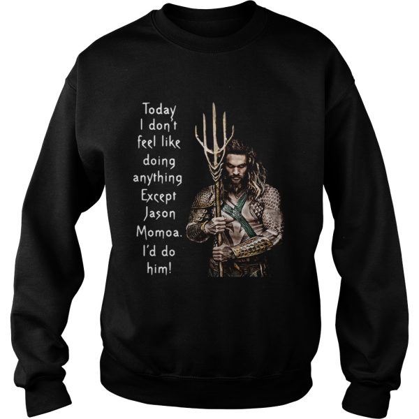 Aquaman today I don’t feel like doing anything except Hanson Momoa I’d do him shirt