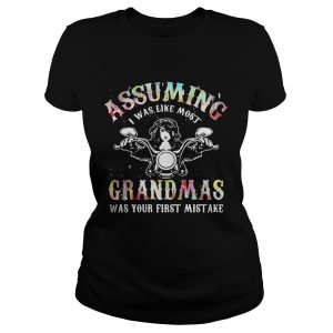 Assuming I was like most grandmas was your first mistake tshirts 1