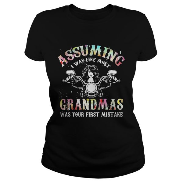 Assuming I was like most grandmas was your first mistake tshirts