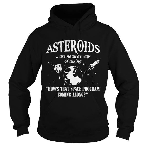 Asteroids Are Nature’s Way Of Asking How The Space Program Coming Along Shirt