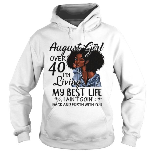 August Girl over 40 I’m living my best life I ain’t going back and forth with you shirt