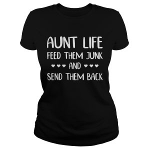 Aunt life feed them junk and send them back shirt 1