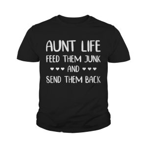 Aunt life feed them junk and send them back shirt 3 Aunt life feed them junk and send them back shirt 4