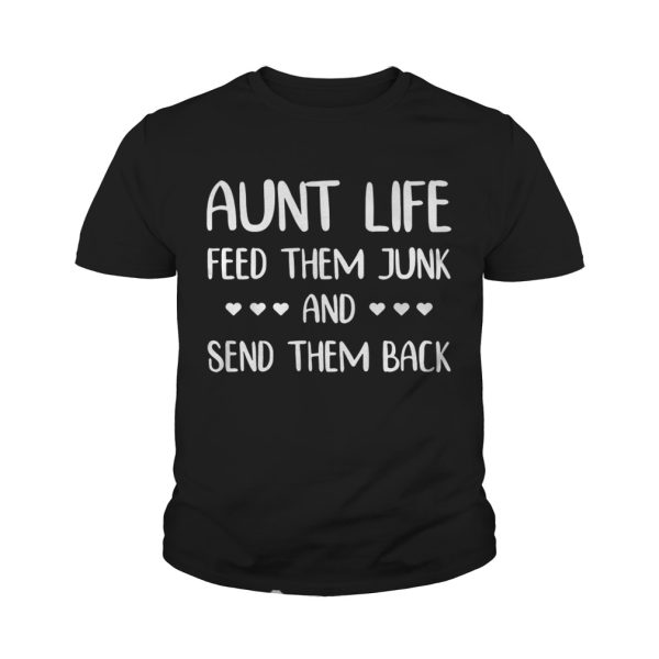 Aunt life feed them junk and send them back shirt