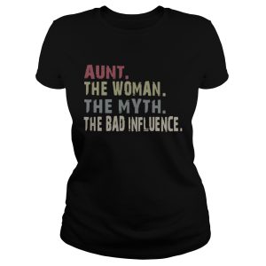 Aunt the woman the myth the legend the bad influence shirt 1