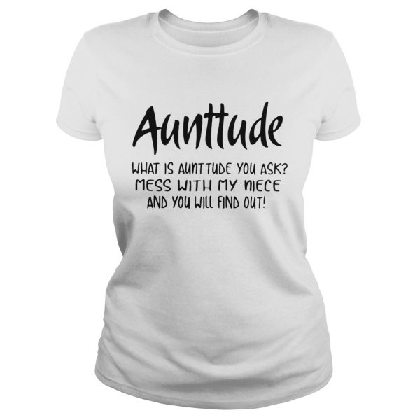 Aunttude what is aunttude you ask mess with my niece and you will find out shirt