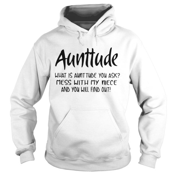 Aunttude what is aunttude you ask mess with my niece and you will find out shirt