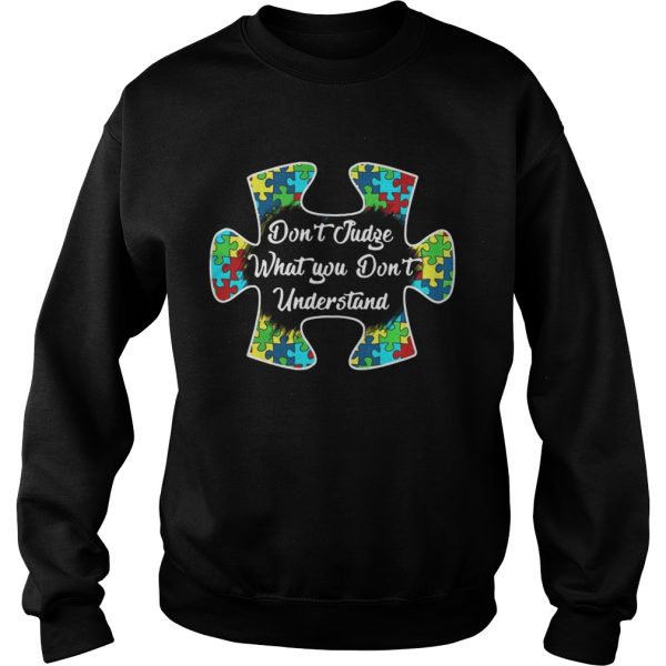 Autism Don’t Judge What You Don’t Understand shirt