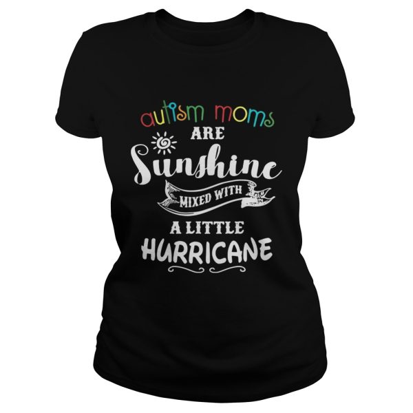 Autism moms are sunshine mixed with a little hurricane shirt