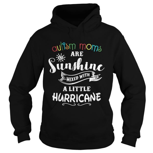 Autism moms are sunshine mixed with a little hurricane shirt