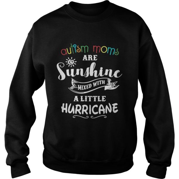 Autism moms are sunshine mixed with a little hurricane shirt